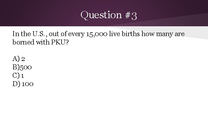 Question #3 In the U. S. , out of every 15, 000 live births