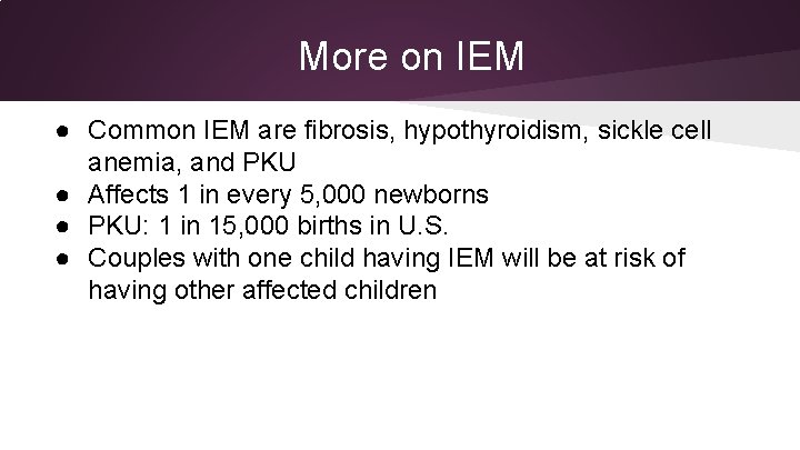 More on IEM ● Common IEM are fibrosis, hypothyroidism, sickle cell anemia, and PKU