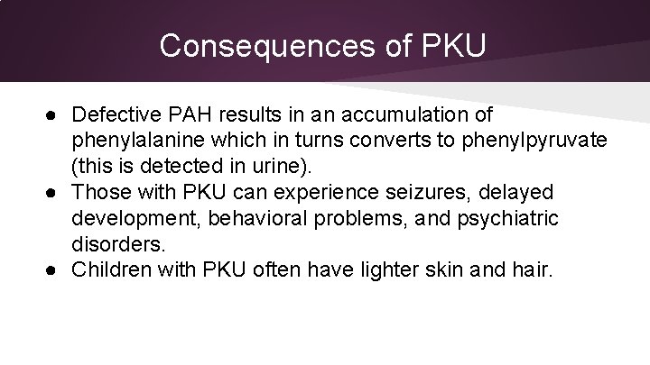 Consequences of PKU ● Defective PAH results in an accumulation of phenylalanine which in
