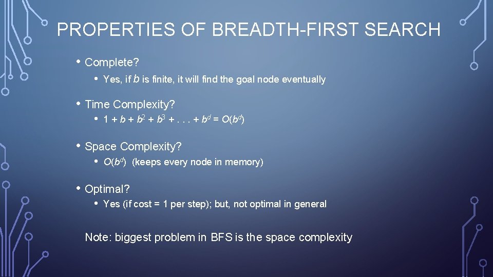 PROPERTIES OF BREADTH-FIRST SEARCH • Complete? • Yes, if b is finite, it will