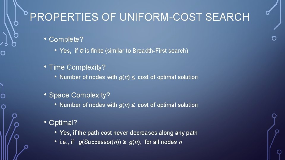 PROPERTIES OF UNIFORM-COST SEARCH • Complete? • Yes, if b is finite (similar to
