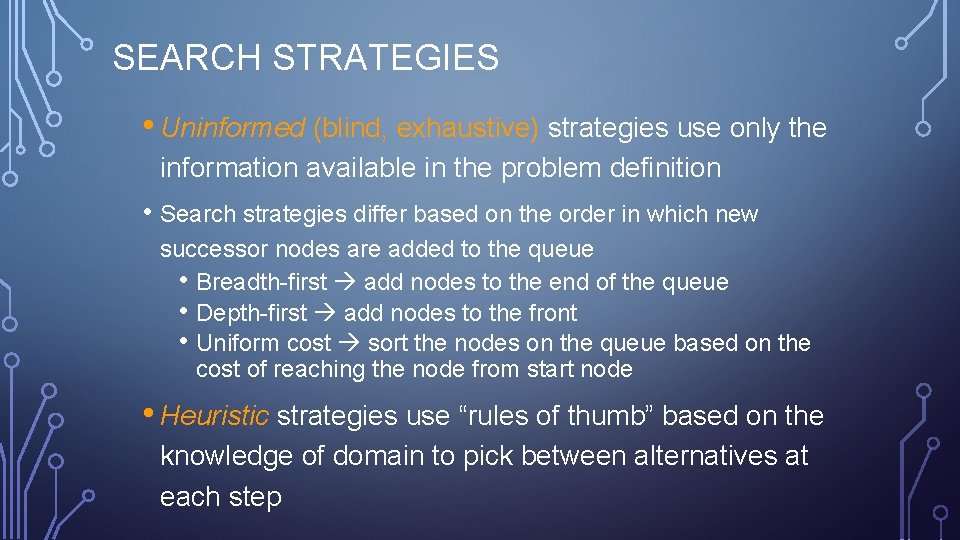 SEARCH STRATEGIES • Uninformed (blind, exhaustive) strategies use only the information available in the