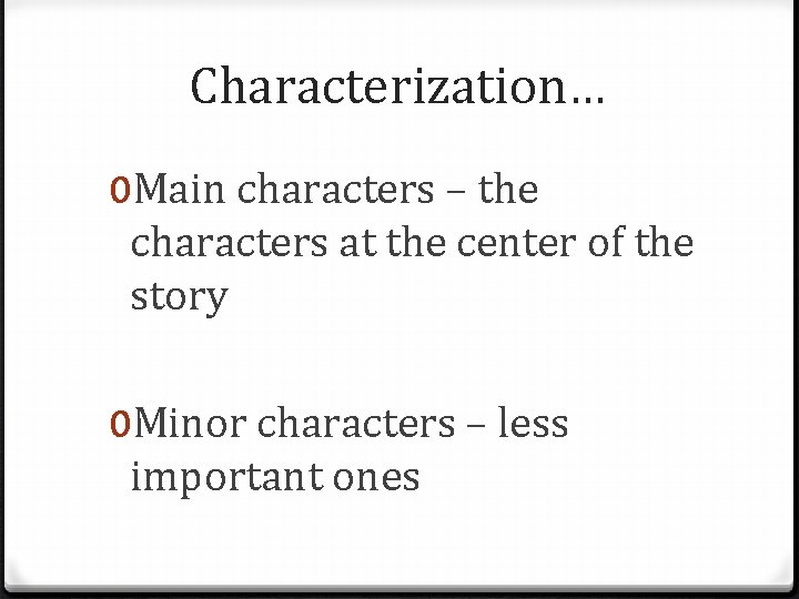 Characterization… 0 Main characters – the characters at the center of the story 0