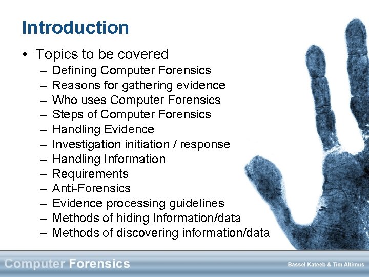 Introduction • Topics to be covered – – – Defining Computer Forensics Reasons for