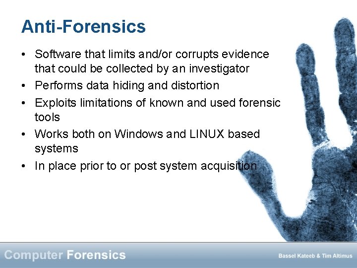 Anti-Forensics • Software that limits and/or corrupts evidence that could be collected by an