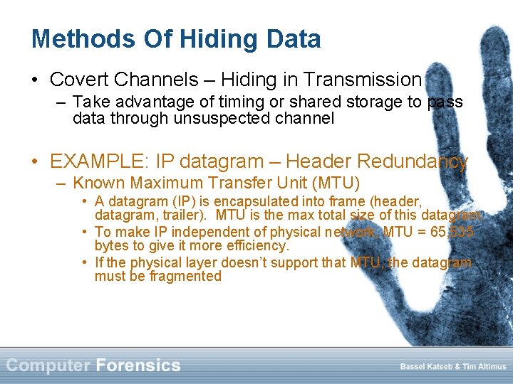 Methods Of Hiding Data • Covert Channels – Hiding in Transmission – Take advantage