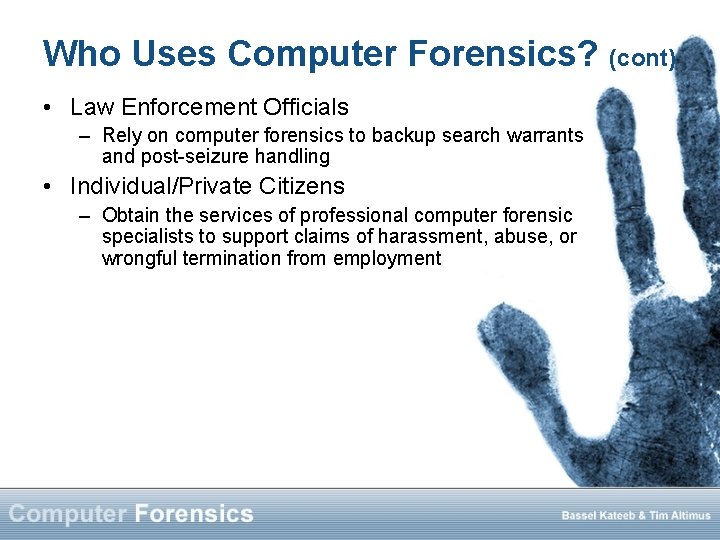 Who Uses Computer Forensics? (cont) • Law Enforcement Officials – Rely on computer forensics