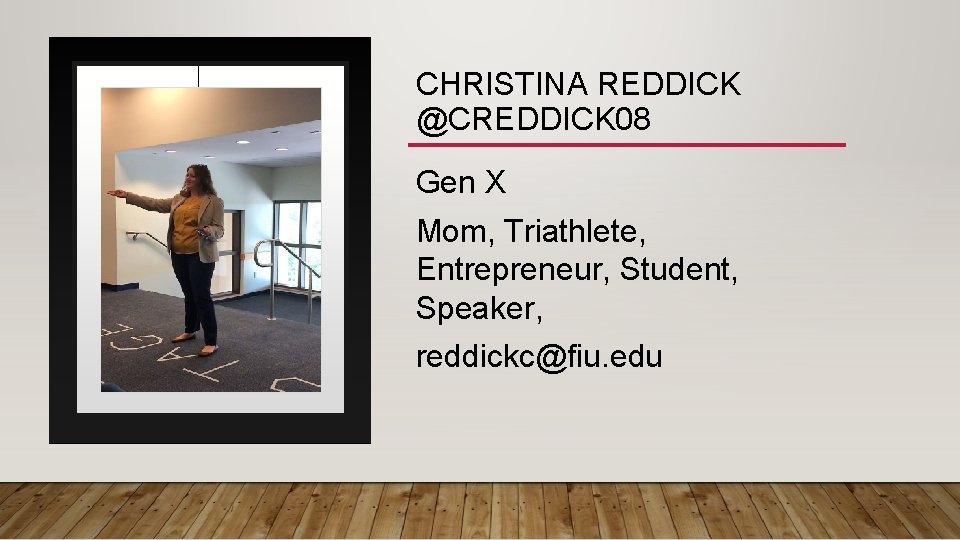 CHRISTINA REDDICK @CREDDICK 08 Gen X Mom, Triathlete, Entrepreneur, Student, Speaker, reddickc@fiu. edu 