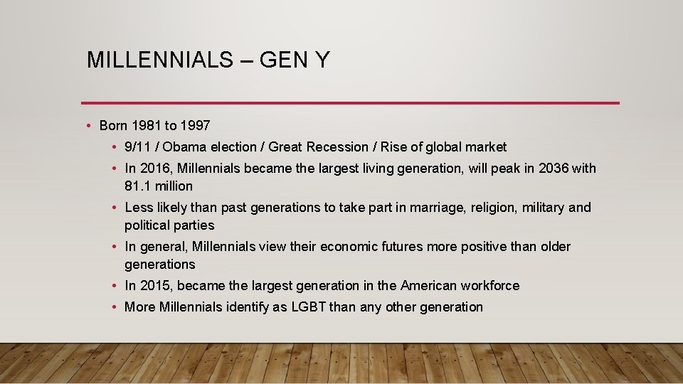 MILLENNIALS – GEN Y • Born 1981 to 1997 • 9/11 / Obama election