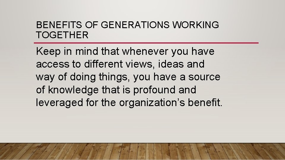 BENEFITS OF GENERATIONS WORKING TOGETHER Keep in mind that whenever you have access to