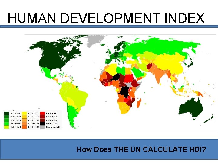 HUMAN DEVELOPMENT INDEX How Does THE UN CALCULATE HDI? 