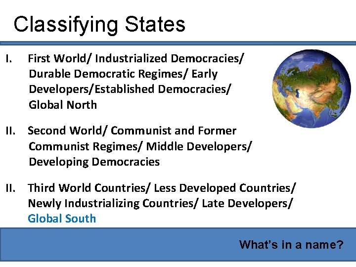 Classifying States I. First World/ Industrialized Democracies/ Durable Democratic Regimes/ Early Developers/Established Democracies/ Global