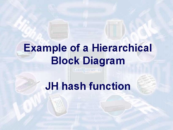 Example of a Hierarchical Block Diagram JH hash function ECE 448 – FPGA and Example of a Hierarchical Block Diagram JH hash function ECE 448 – FPGA and