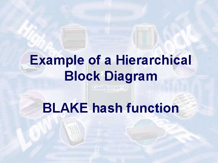 Example of a Hierarchical Block Diagram BLAKE hash function ECE 448 – FPGA and Example of a Hierarchical Block Diagram BLAKE hash function ECE 448 – FPGA and