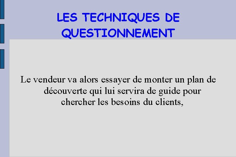 LES TECHNIQUES DE QUESTIONNEMENT Le vendeur va alors essayer de monter un plan de