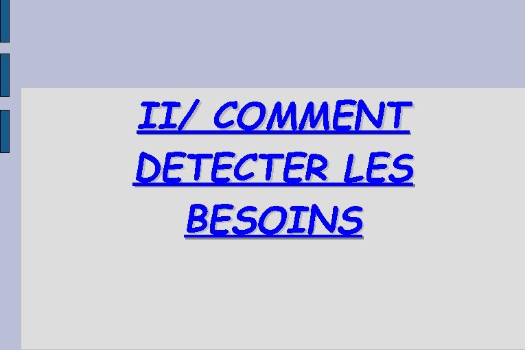 II/ COMMENT DETECTER LES BESOINS 