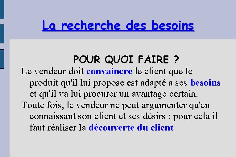 La recherche des besoins POUR QUOI FAIRE ? Le vendeur doit convaincre le client