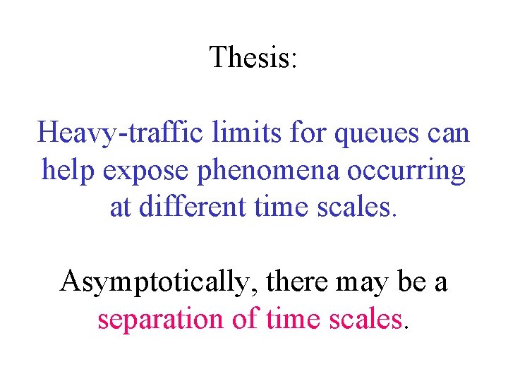 Thesis: Heavy-traffic limits for queues can help expose phenomena occurring at different time scales.