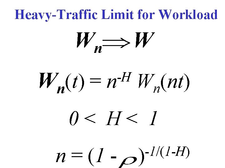 Heavy-Traffic Limit for Workload Wn Wn(t) = W -H n Wn(nt) 0< H< 1