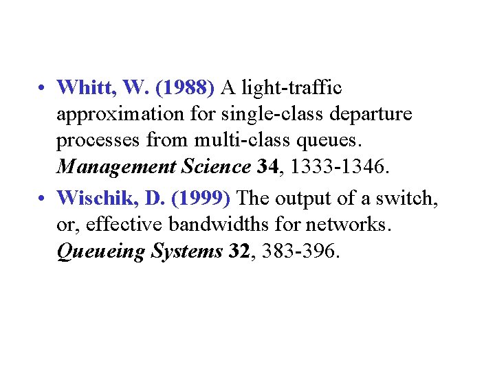  • Whitt, W. (1988) A light-traffic approximation for single-class departure processes from multi-class