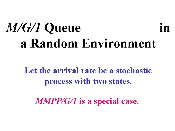 M/G/1 Queue in a Random Environment Let the arrival rate be a stochastic process