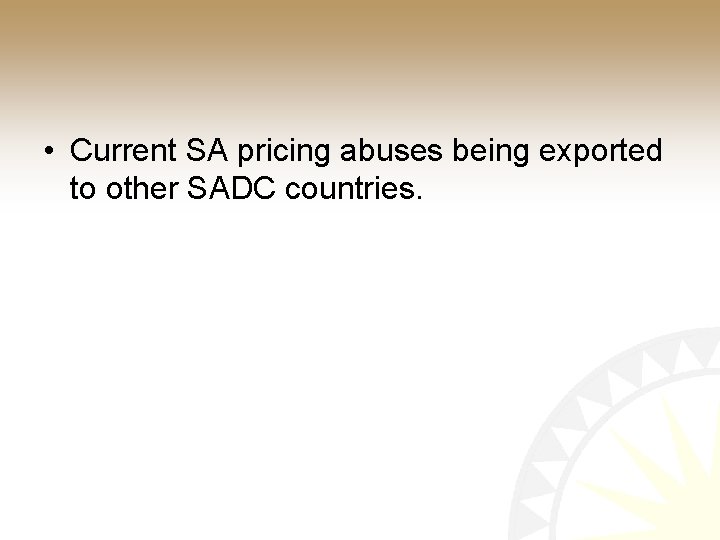  • Current SA pricing abuses being exported to other SADC countries. 