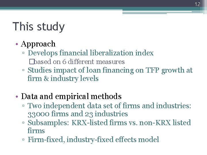 12 This study • Approach ▫ Develops financial liberalization index �based on 6 different