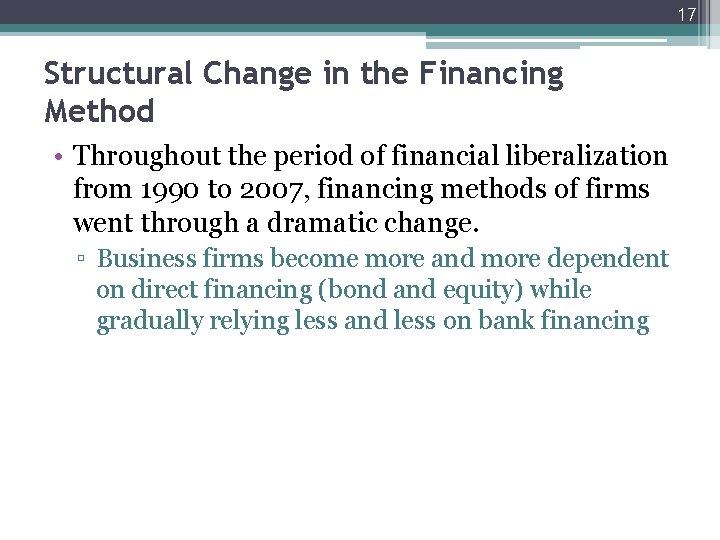 17 Structural Change in the Financing Method • Throughout the period of financial liberalization