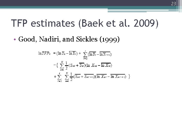 23 TFP estimates (Baek et al. 2009) • Good, Nadiri, and Sickles (1999) 