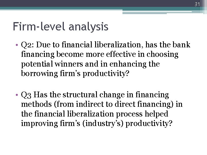 31 Firm-level analysis • Q 2: Due to financial liberalization, has the bank financing