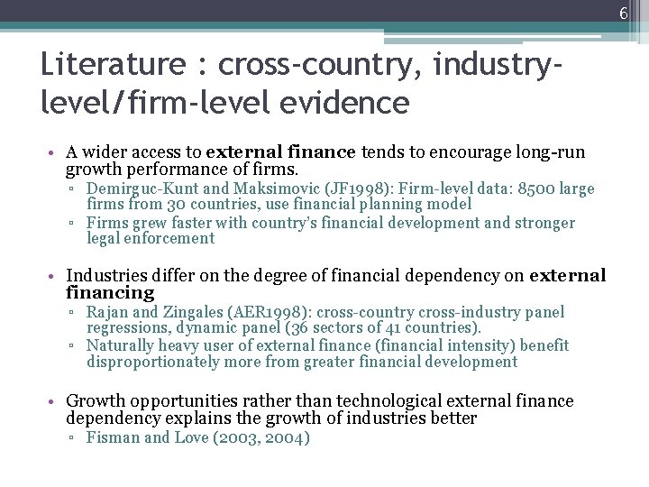 6 Literature : cross-country, industrylevel/firm-level evidence • A wider access to external finance tends