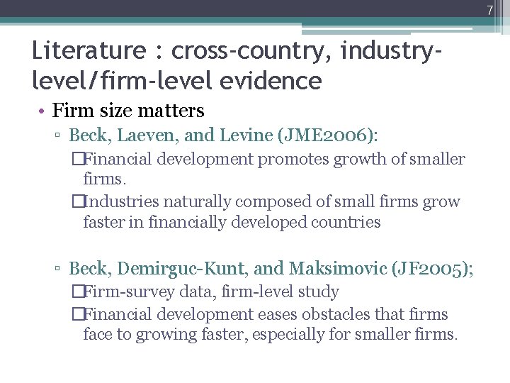 7 Literature : cross-country, industrylevel/firm-level evidence • Firm size matters ▫ Beck, Laeven, and