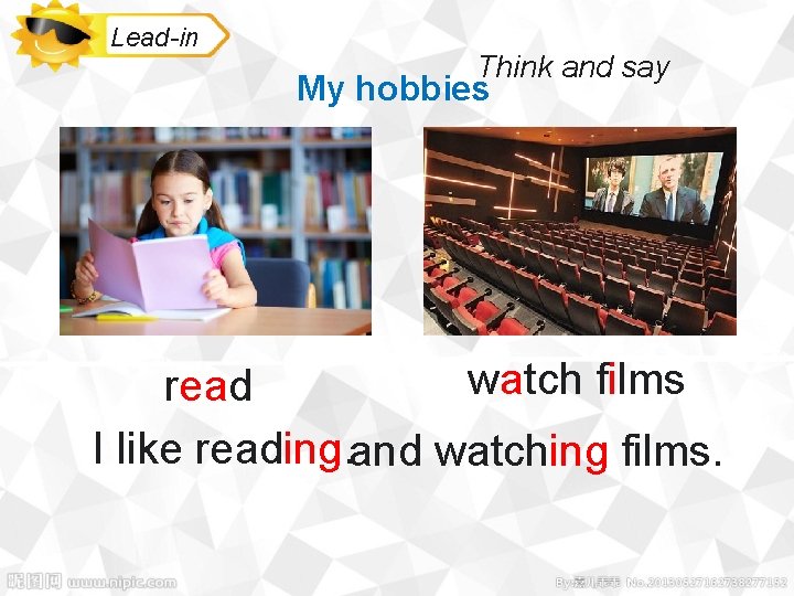 Lead-in Think and say My hobbies watch films read I like reading. and watching