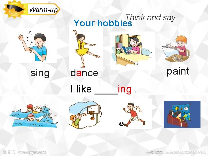 Warm-up Think and say Your hobbies sing dance I like ____ing. paint 