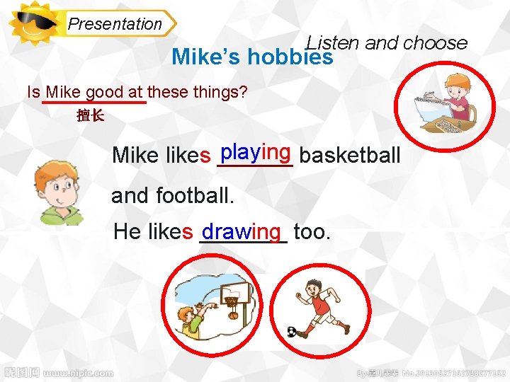 Presentation Listen and choose Mike’s hobbies Is Mike good at these things? 擅长 playing