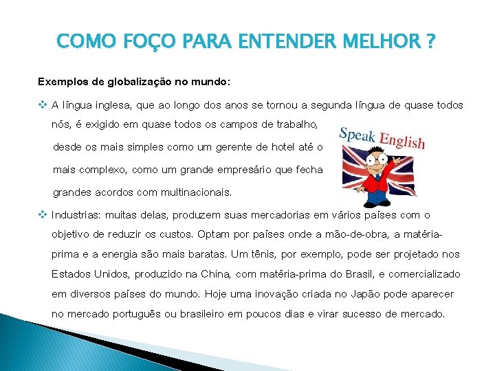 COMO FOÇO PARA ENTENDER MELHOR ? Exemplos de globalização no mundo: v A língua