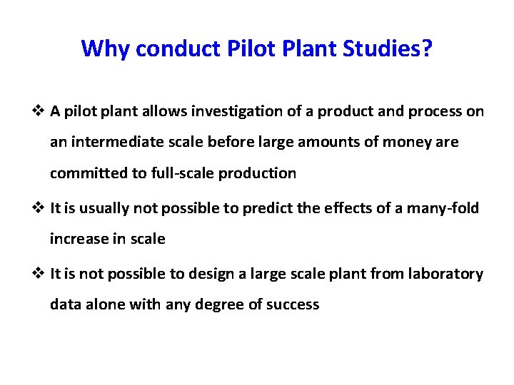 Why conduct Pilot Plant Studies? v A pilot plant allows investigation of a product