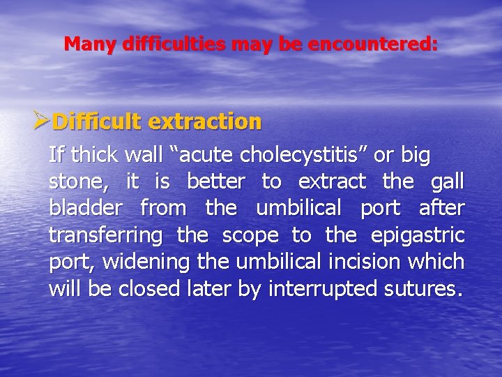 Many difficulties may be encountered: ØDifficult extraction If thick wall “acute cholecystitis” or big