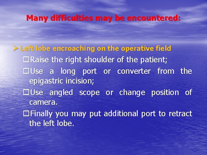 Many difficulties may be encountered: Ø Left lobe encroaching on the operative field o.