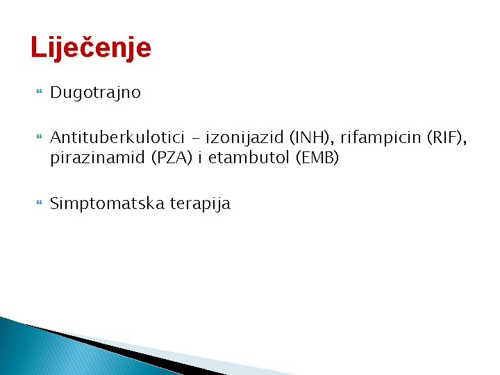 Liječenje Dugotrajno Antituberkulotici - izonijazid (INH), rifampicin (RIF), pirazinamid (PZA) i etambutol (EMB) Simptomatska