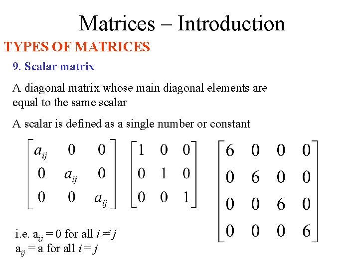 Matrices – Introduction TYPES OF MATRICES 9. Scalar matrix A diagonal matrix whose main