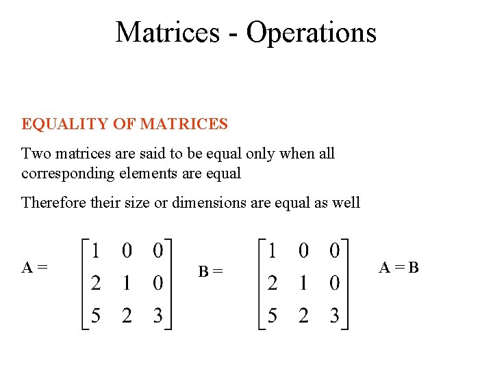 Matrices - Operations EQUALITY OF MATRICES Two matrices are said to be equal only