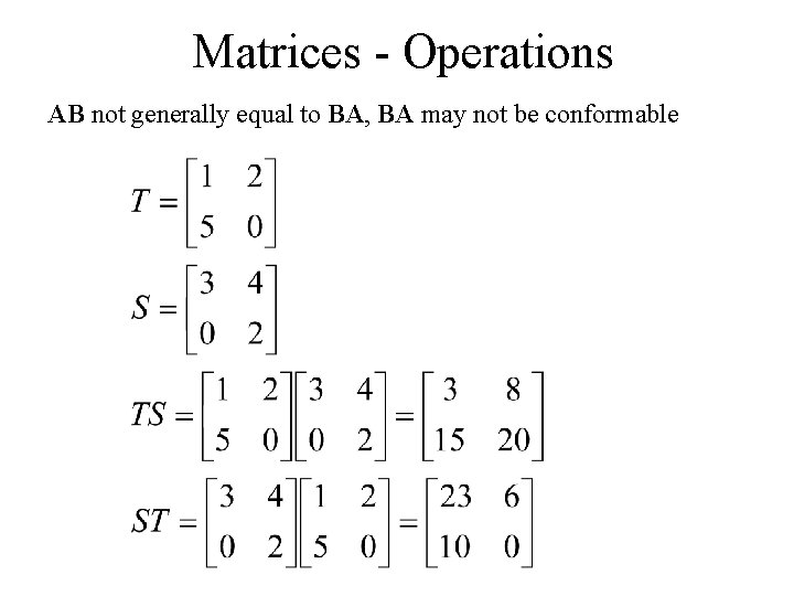 Matrices - Operations AB not generally equal to BA, BA may not be conformable