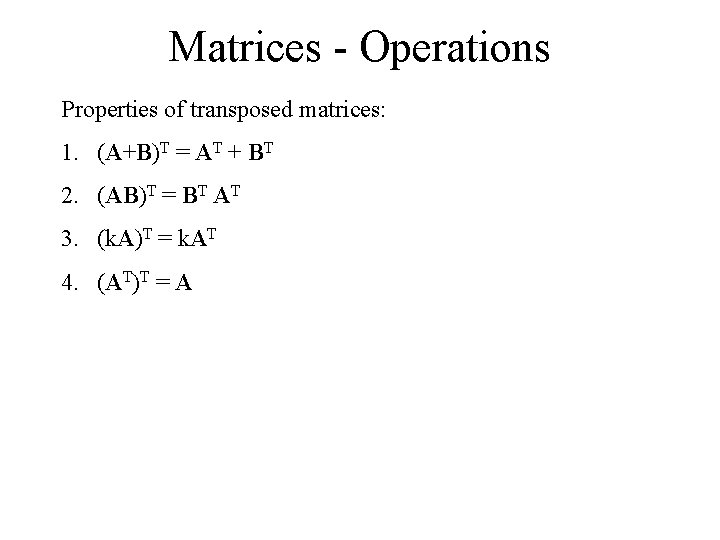 Matrices - Operations Properties of transposed matrices: 1. (A+B)T = AT + BT 2.