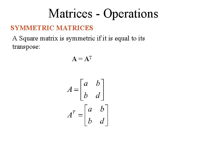 Matrices - Operations SYMMETRIC MATRICES A Square matrix is symmetric if it is equal
