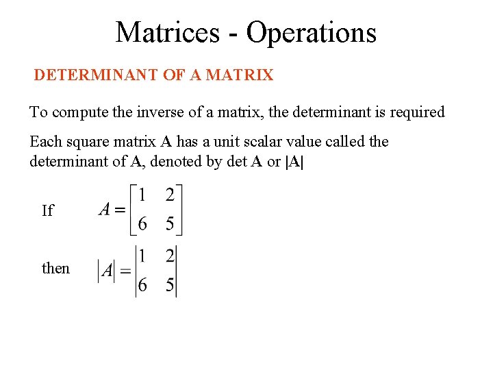 Matrices - Operations DETERMINANT OF A MATRIX To compute the inverse of a matrix,