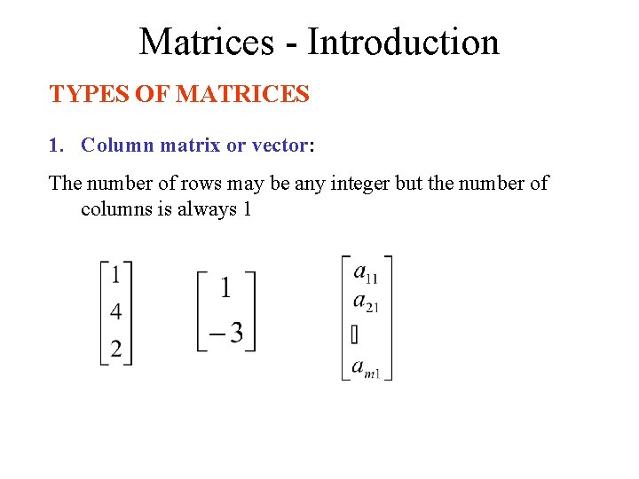 Matrices - Introduction TYPES OF MATRICES 1. Column matrix or vector: The number of