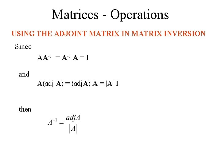 Matrices - Operations USING THE ADJOINT MATRIX INVERSION Since AA-1 = A-1 A =