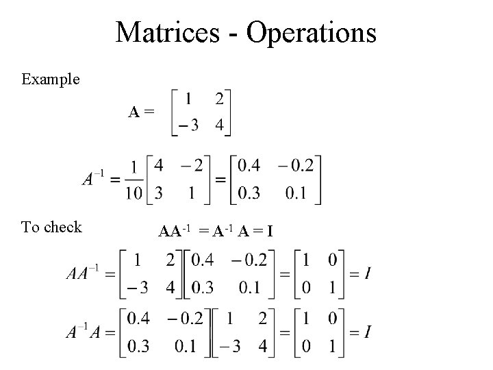 Matrices - Operations Example A= To check AA-1 = A-1 A = I 