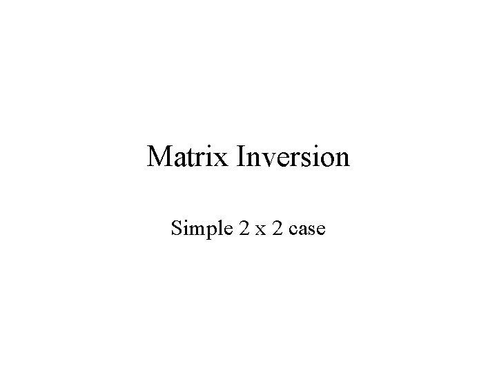 Matrix Inversion Simple 2 x 2 case 